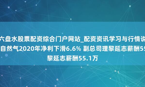 六盘水股票配资综合门户网站_配资资讯学习与行情说明 皖自然气2020年净利下滑6.6% 副总司理黎延志薪酬55.1万